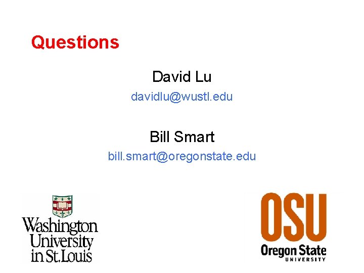 Questions David Lu davidlu@wustl. edu Bill Smart bill. smart@oregonstate. edu 