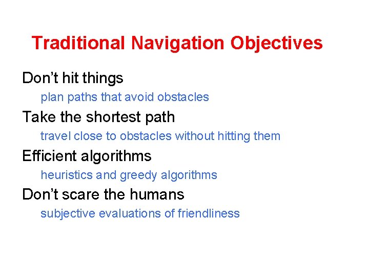 Traditional Navigation Objectives Don’t hit things plan paths that avoid obstacles Take the shortest