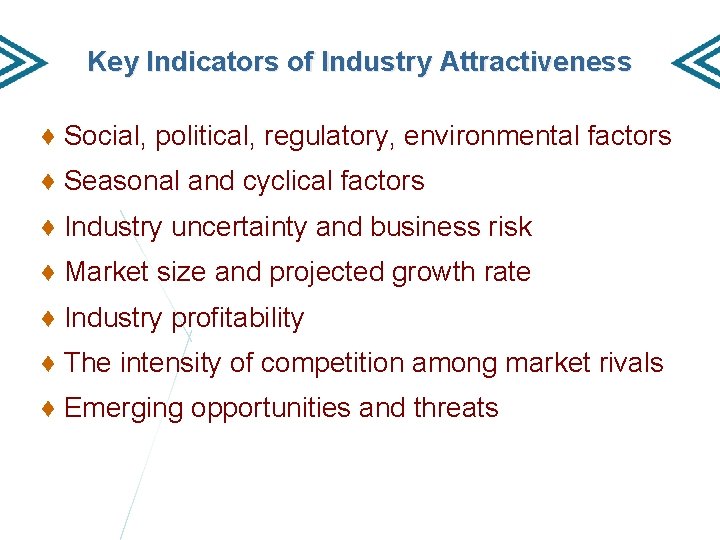 Key Indicators of Industry Attractiveness ♦ Social, political, regulatory, environmental factors ♦ Seasonal and