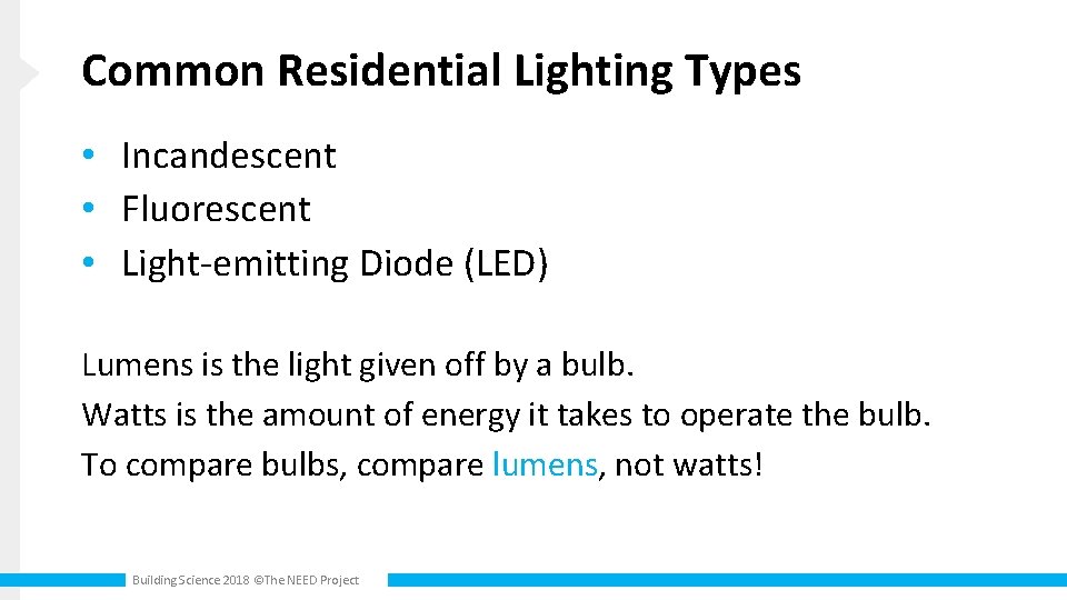 Common Residential Lighting Types • Incandescent • Fluorescent • Light-emitting Diode (LED) Lumens is