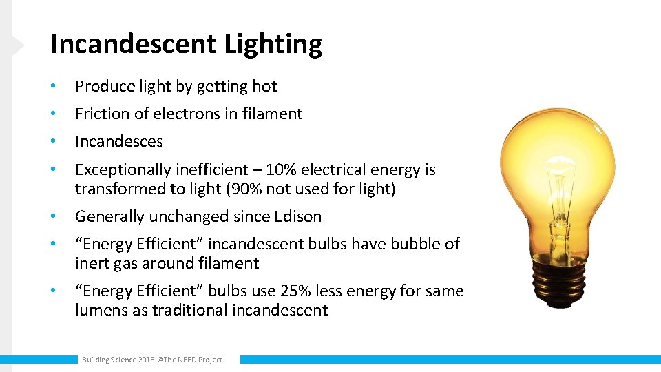 Incandescent Lighting • Produce light by getting hot • Friction of electrons in filament