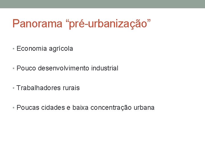 Panorama “pré-urbanização” • Economia agrícola • Pouco desenvolvimento industrial • Trabalhadores rurais • Poucas