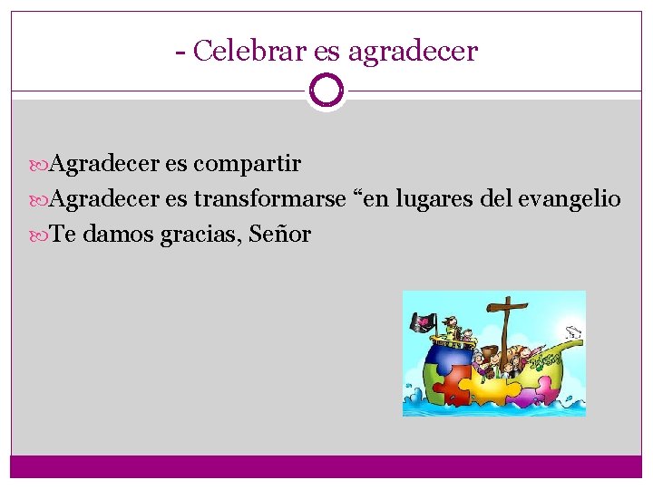 - Celebrar es agradecer Agradecer es compartir Agradecer es transformarse “en lugares del evangelio