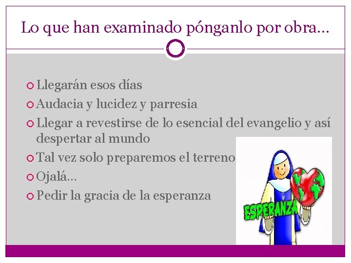 Lo que han examinado pónganlo por obra… Llegarán esos días Audacia y lucidez y