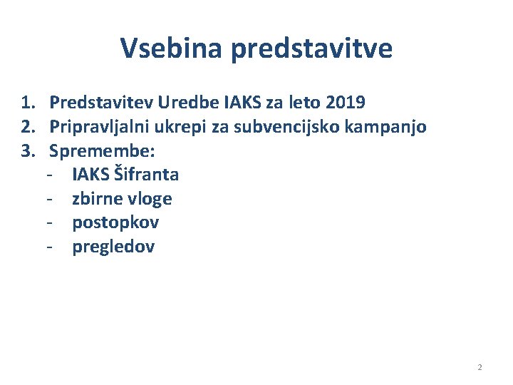 Vsebina predstavitve 1. Predstavitev Uredbe IAKS za leto 2019 2. Pripravljalni ukrepi za subvencijsko