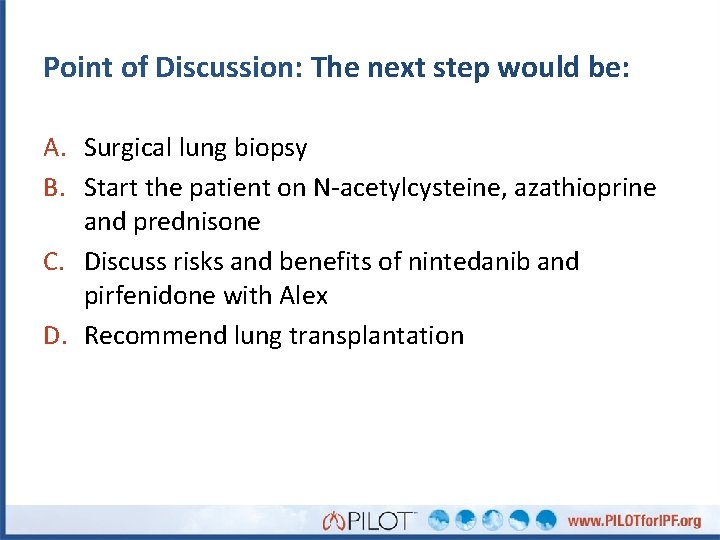 Point of Discussion: The next step would be: A. Surgical lung biopsy B. Start