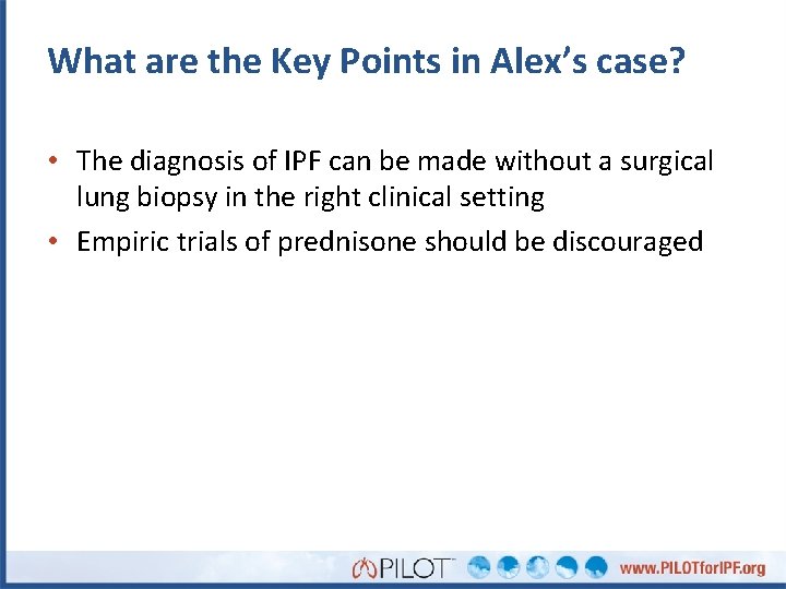 What are the Key Points in Alex’s case? • The diagnosis of IPF can