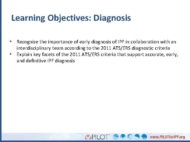 Learning Objectives: Diagnosis • Recognize the importance of early diagnosis of IPF in collaboration