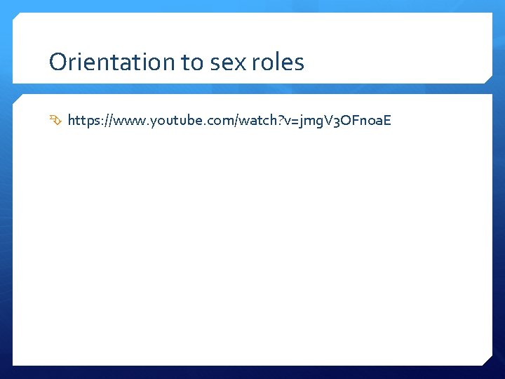 Orientation to sex roles https: //www. youtube. com/watch? v=jmg. V 3 OFn 0 a.