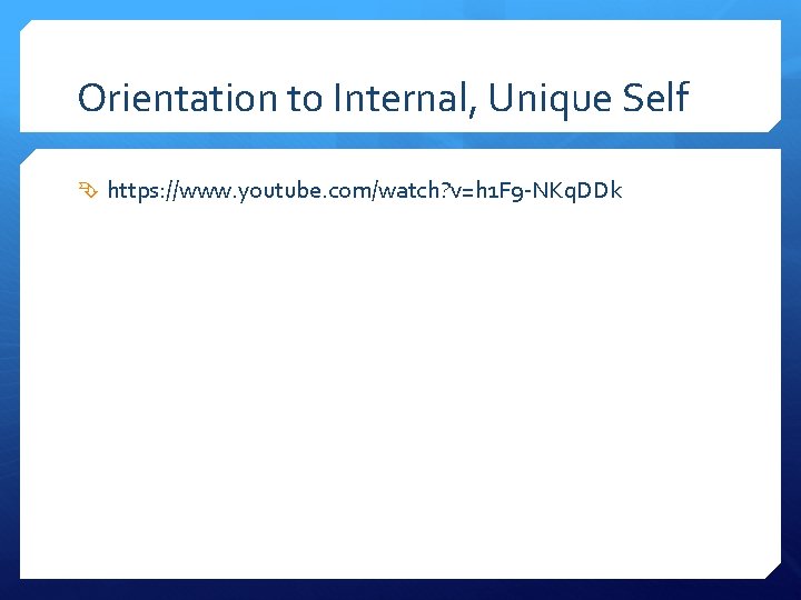 Orientation to Internal, Unique Self https: //www. youtube. com/watch? v=h 1 F 9 -NKq.