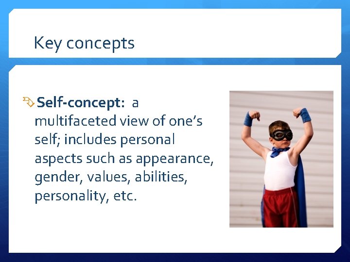 Key concepts Self-concept: a multifaceted view of one’s self; includes personal aspects such as