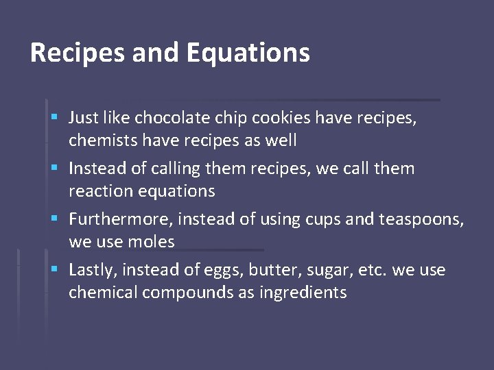 Recipes and Equations § Just like chocolate chip cookies have recipes, chemists have recipes