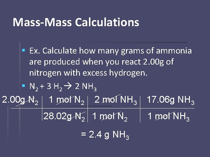 Mass-Mass Calculations § Ex. Calculate how many grams of ammonia are produced when you