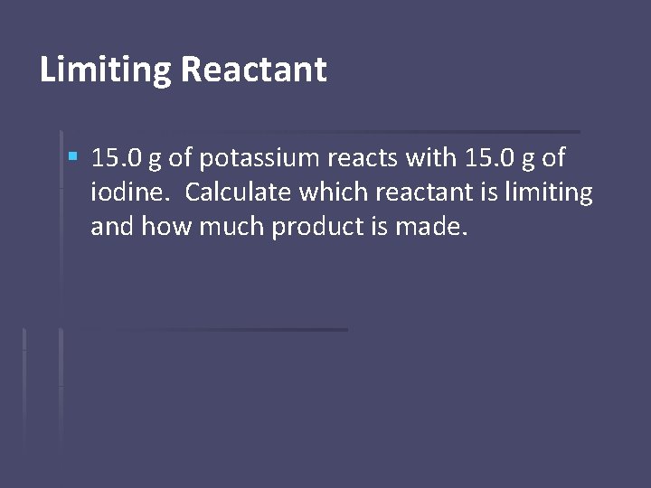 Limiting Reactant § 15. 0 g of potassium reacts with 15. 0 g of