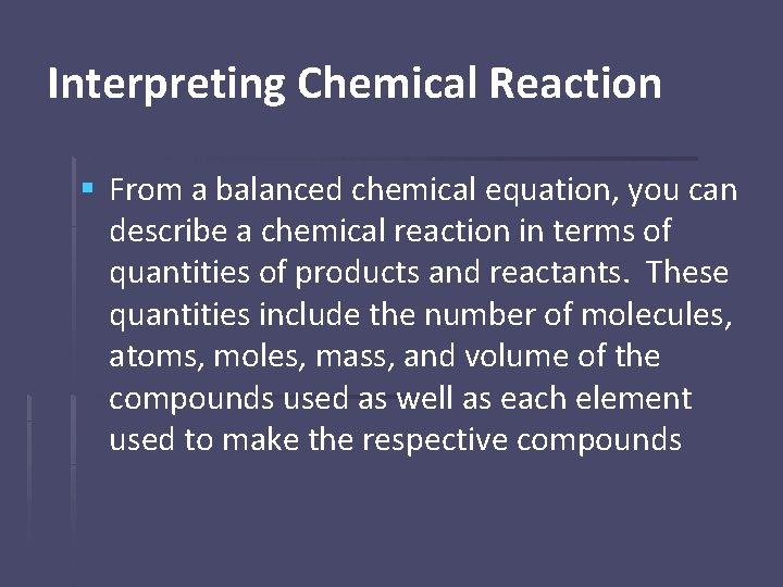 Interpreting Chemical Reaction § From a balanced chemical equation, you can describe a chemical
