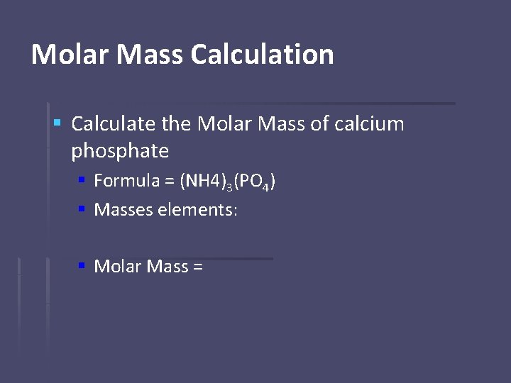 Molar Mass Calculation § Calculate the Molar Mass of calcium phosphate § Formula =