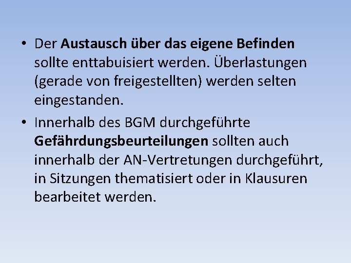  • Der Austausch über das eigene Befinden sollte enttabuisiert werden. Überlastungen (gerade von