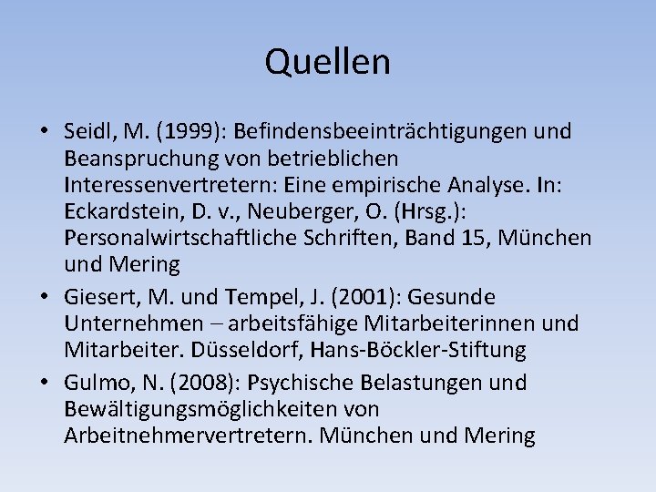 Quellen • Seidl, M. (1999): Befindensbeeinträchtigungen und Beanspruchung von betrieblichen Interessenvertretern: Eine empirische Analyse.