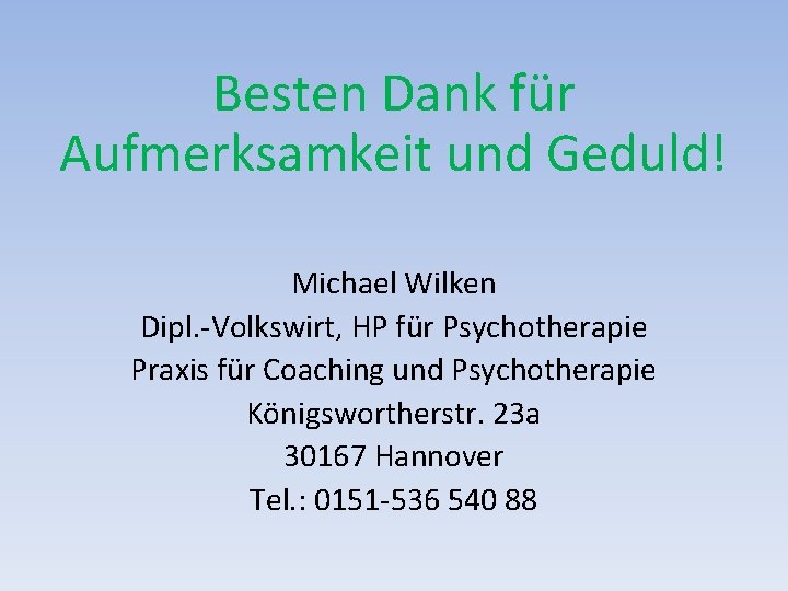 Besten Dank für Aufmerksamkeit und Geduld! Michael Wilken Dipl. -Volkswirt, HP für Psychotherapie Praxis