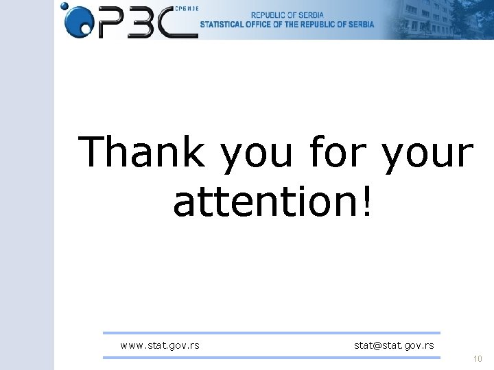Thank you for your attention! www. stat. gov. rs stat@stat. gov. rs 10 