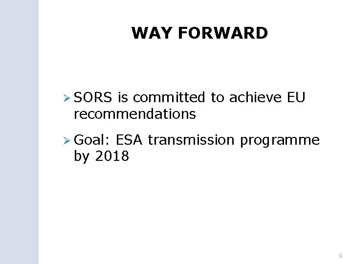 WAY FORWARD Ø SORS is committed to achieve EU recommendations Ø Goal: ESA transmission