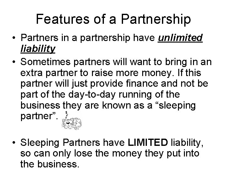 Features of a Partnership • Partners in a partnership have unlimited liability • Sometimes