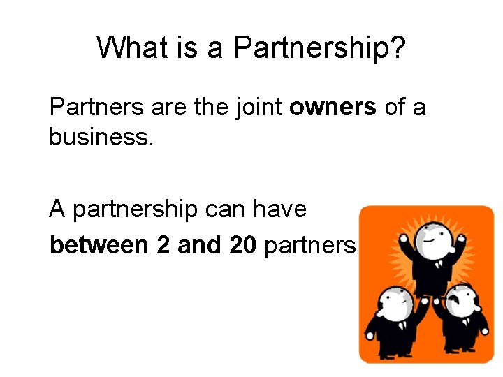 What is a Partnership? Partners are the joint owners of a business. A partnership