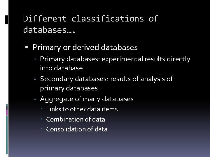 Different classifications of databases…. Primary or derived databases Primary databases: experimental results directly into