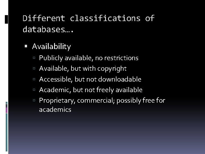 Different classifications of databases…. Availability Publicly available, no restrictions Available, but with copyright Accessible,