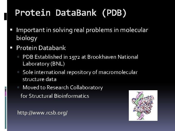 Protein Data. Bank (PDB) Important in solving real problems in molecular biology Protein Databank