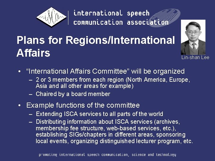 Plans for Regions/International Affairs Lin-shan Lee • “International Affairs Committee” will be organized –