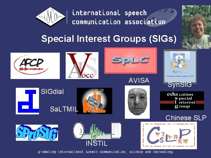 Special Interest Groups (SIGs) AVISA SIGdial Eva. Hajicova Syn. SIG Sa. LTMIL Chinese SLP