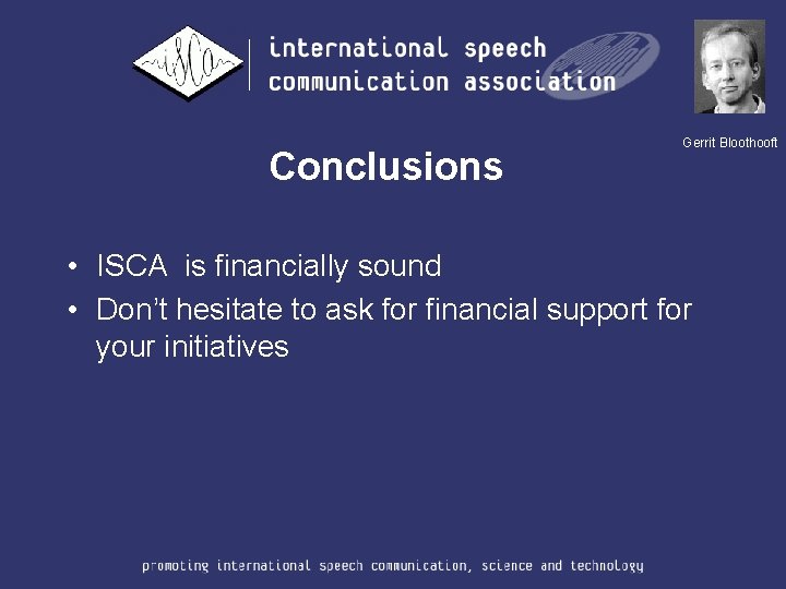 Conclusions Gerrit Bloothooft • ISCA is financially sound • Don’t hesitate to ask for