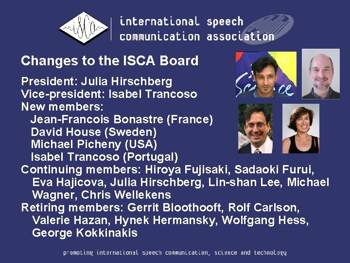 Changes to the ISCA Board President: Julia Hirschberg Vice-president: Isabel Trancoso New members: Jean-Francois