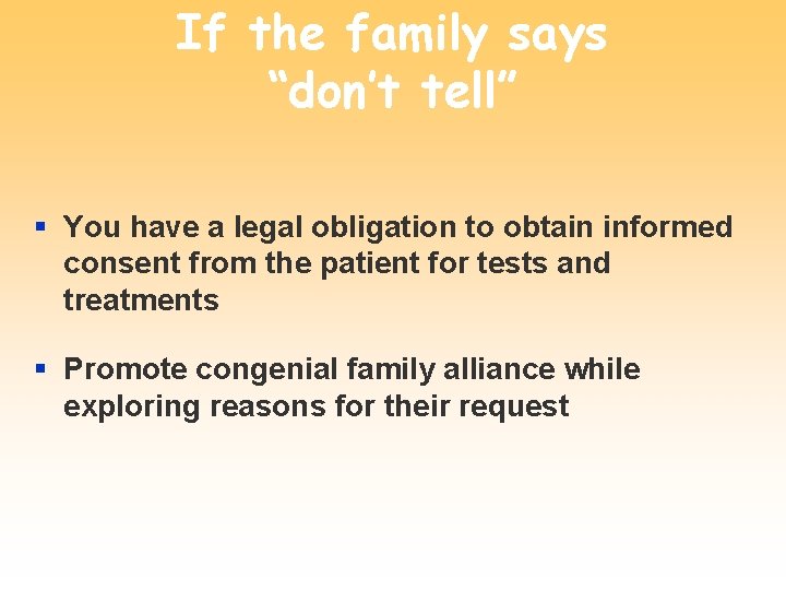 If the family says “don’t tell” § You have a legal obligation to obtain