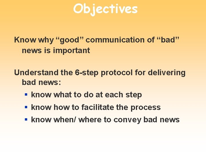 Objectives Know why “good” communication of “bad” news is important Understand the 6 -step