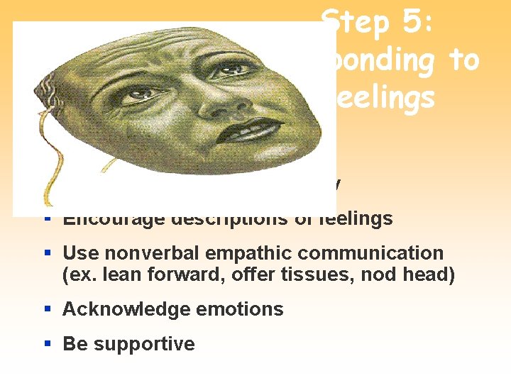 Step 5: Responding to Feelings § Listen quietly, and attentively § Encourage descriptions of