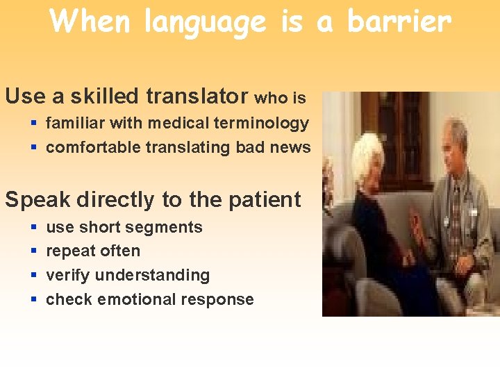 When language is a barrier Use a skilled translator who is § familiar with