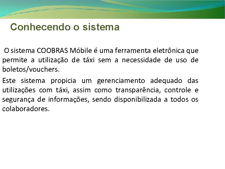 Conhecendo o sistema O sistema COOBRAS Móbile é uma ferramenta eletrônica que permite a