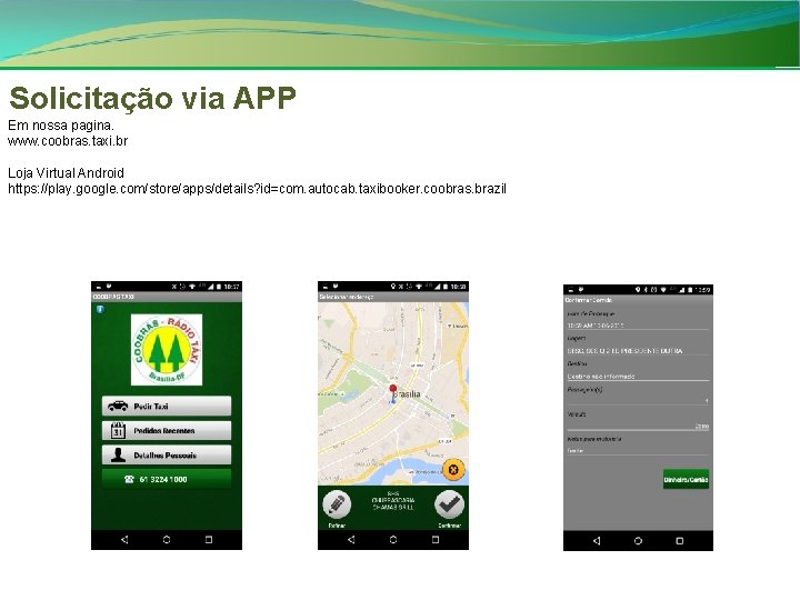 Solicitação via APP Em nossa pagina. www. coobras. taxi. br Loja Virtual Android https: