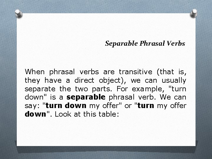 Separable Phrasal Verbs When phrasal verbs are transitive (that is, they have a direct