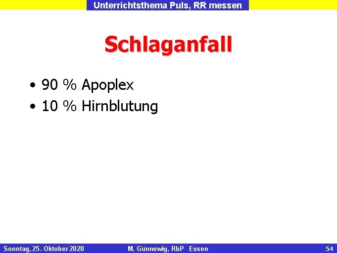 Unterrichtsthema Puls, RR messen Schlaganfall • 90 % Apoplex • 10 % Hirnblutung Sonntag,