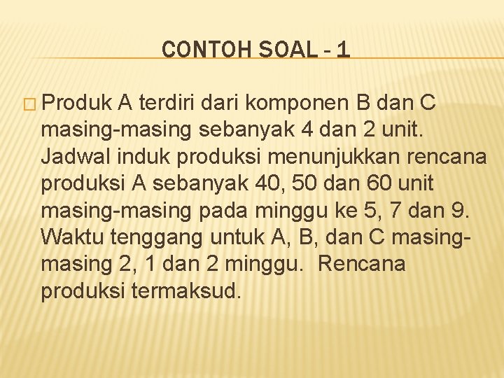 CONTOH SOAL - 1 � Produk A terdiri dari komponen B dan C masing-masing