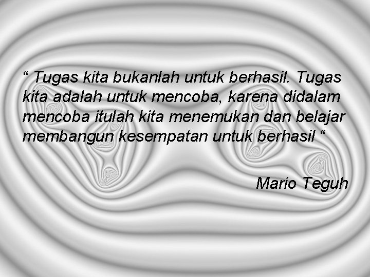 “ Tugas kita bukanlah untuk berhasil. Tugas kita adalah untuk mencoba, karena didalam mencoba