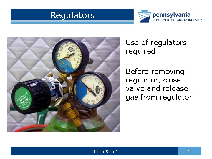 Regulators Use of regulators required Before removing regulator, close valve and release gas from