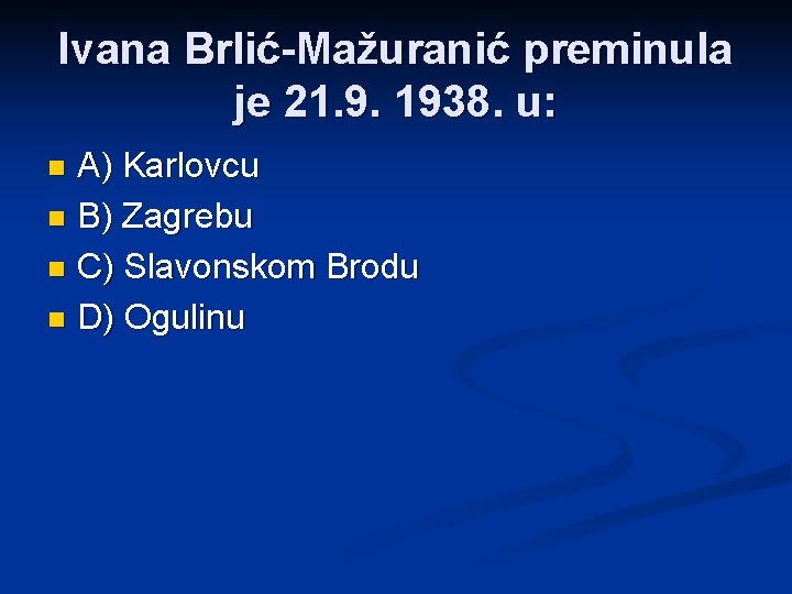 Ivana Brlić-Mažuranić preminula je 21. 9. 1938. u: A) Karlovcu n B) Zagrebu n