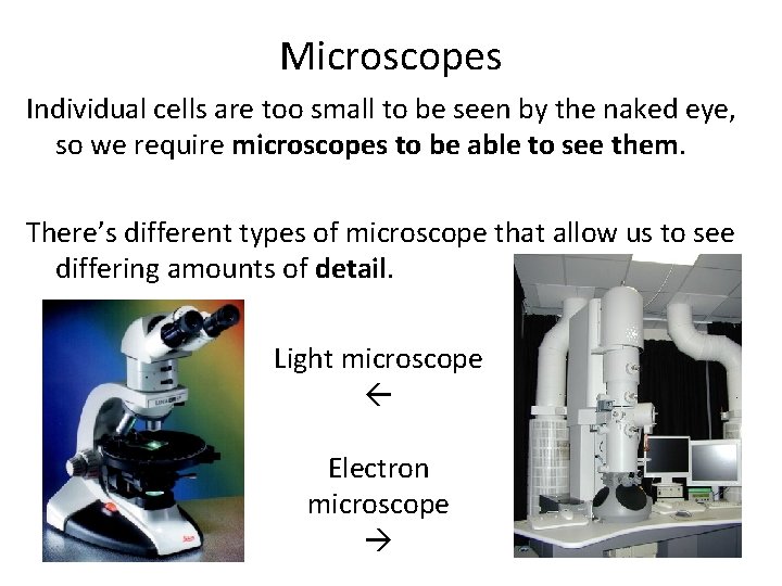 Microscopes Individual cells are too small to be seen by the naked eye, so