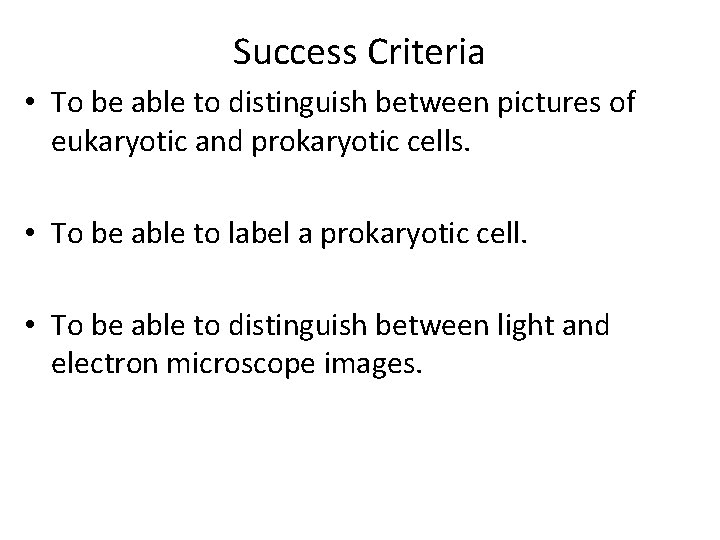 Success Criteria • To be able to distinguish between pictures of eukaryotic and prokaryotic