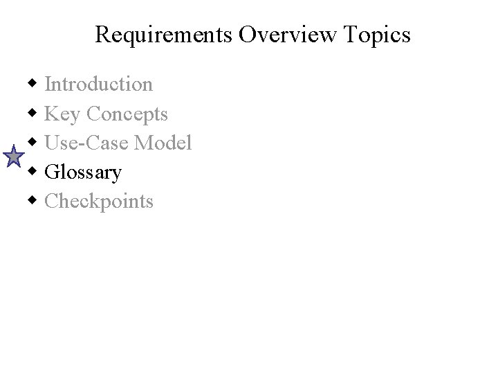 Requirements Overview Topics w Introduction w Key Concepts w Use-Case Model w Glossary w