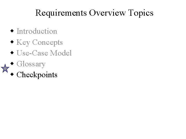 Requirements Overview Topics w Introduction w Key Concepts w Use-Case Model w Glossary w